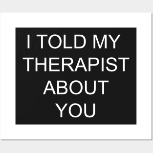 I told my therapist about you Posters and Art